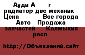 Ауди А4/1995г 1,6 adp радиатор двс механик › Цена ­ 2 500 - Все города Авто » Продажа запчастей   . Калмыкия респ.